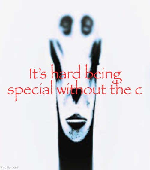 Hard being special | It’s hard being special without the c | image tagged in gifs,memes,funny,shitpost,locked in alien,msmg | made w/ Imgflip meme maker