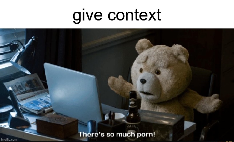 ci | give context | image tagged in there's so much porn | made w/ Imgflip meme maker