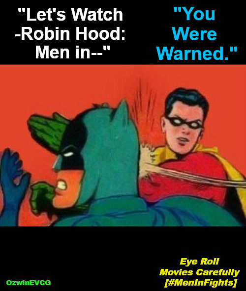 ERMC | "You 

Were 

Warned."; "Let's Watch 

-Robin Hood: 

Men in--"; Eye Roll 

Movies Carefully 

[#MenInFights]; OzwinEVCG | image tagged in robin slapping batman,fair warning,robin hood,men in tights,quality control,men in fights | made w/ Imgflip meme maker