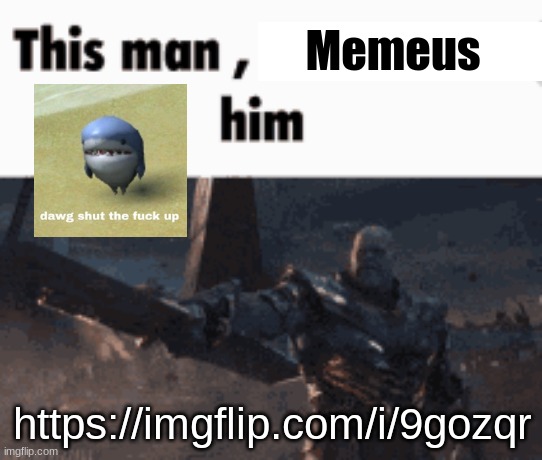 This man, _____ him | Memeus; https://imgflip.com/i/9gozqr | image tagged in this man _____ him | made w/ Imgflip meme maker