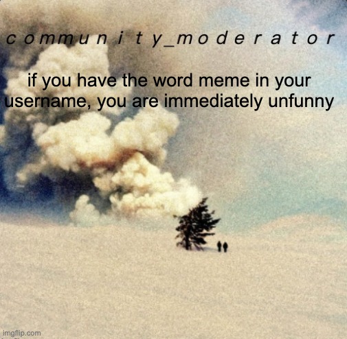 Space11 | if you have the word meme in your username, you are immediately unfunny | image tagged in space11 | made w/ Imgflip meme maker