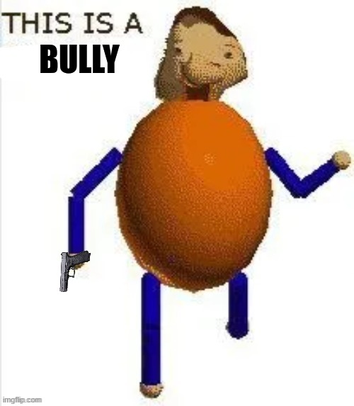 BULLY | image tagged in this is a ____ | made w/ Imgflip meme maker