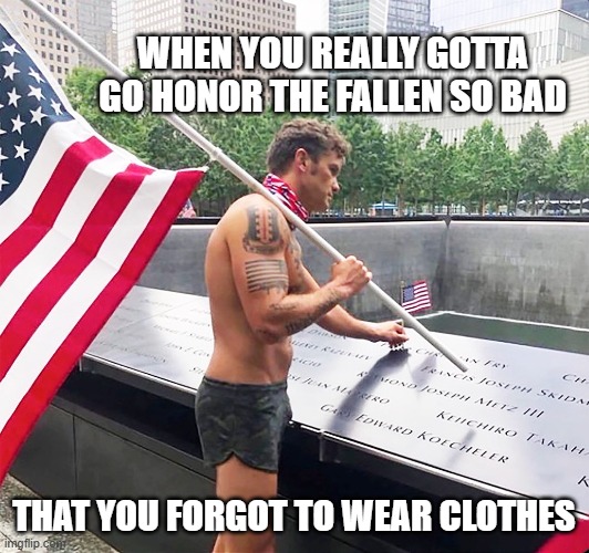 Ladies and Gentlemen, the next Secretary of Defense | WHEN YOU REALLY GOTTA GO HONOR THE FALLEN SO BAD; THAT YOU FORGOT TO WEAR CLOTHES | image tagged in pete hegseth,trump | made w/ Imgflip meme maker