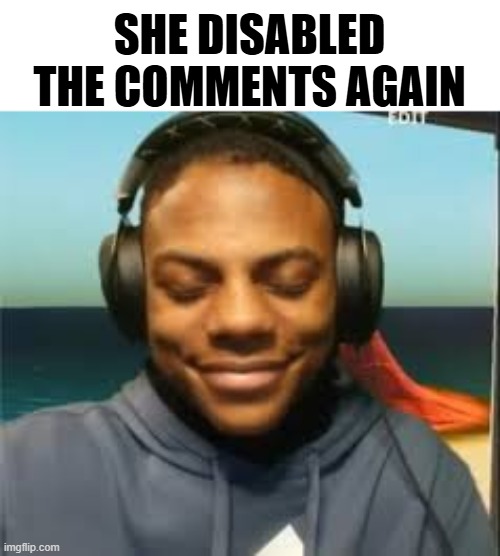 Jesvur just take the L :sob: :pray: | SHE DISABLED THE COMMENTS AGAIN | image tagged in speed trying not to laugh | made w/ Imgflip meme maker