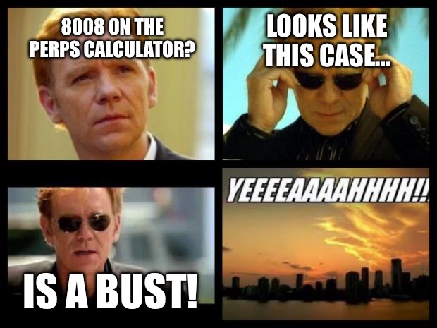 CSI | LOOKS LIKE THIS CASE…; 8008 ON THE PERPS CALCULATOR? IS A BUST! | image tagged in csi | made w/ Imgflip meme maker