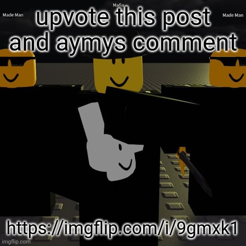 https://imgflip.com/i/9gmxk1 | upvote this post and aymys comment; https://imgflip.com/i/9gmxk1 | image tagged in mafia | made w/ Imgflip meme maker