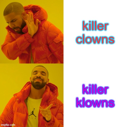 Drake Hotline Bling | killer clowns; killer klowns | image tagged in memes,killerklownsfromouterspace | made w/ Imgflip meme maker