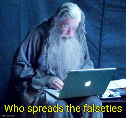 Laptop Gandalf | Who spreads the falseties | image tagged in laptop gandalf | made w/ Imgflip meme maker