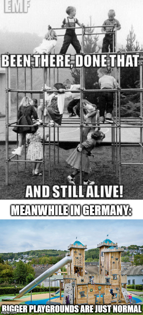 Just normal in germany | MEANWHILE IN GERMANY:; BIGGER PLAYGROUNDS ARE JUST NORMAL | image tagged in memes,playgrounds,old times,today | made w/ Imgflip meme maker