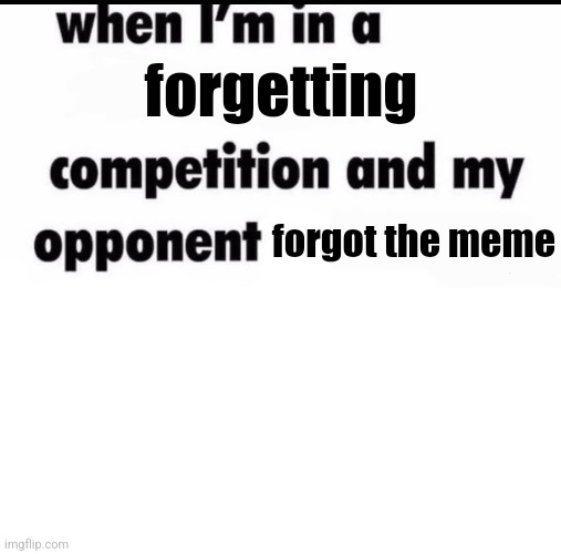 m | forgetting; forgot the meme | made w/ Imgflip meme maker
