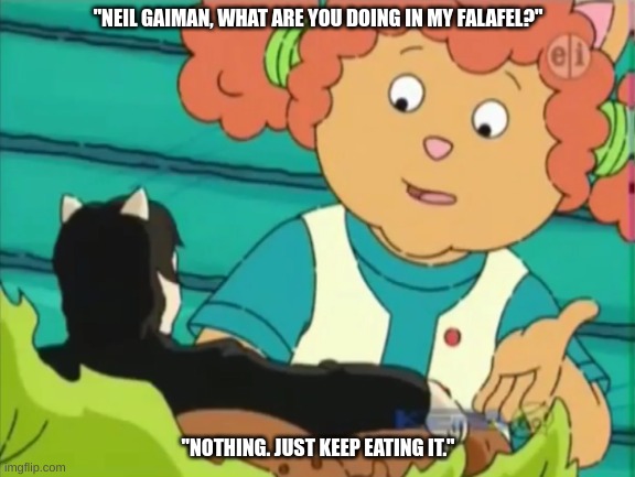 Those who nose:? | "NEIL GAIMAN, WHAT ARE YOU DOING IN MY FALAFEL?"; "NOTHING. JUST KEEP EATING IT." | image tagged in neil gaiman,coraline,arthur,falafel | made w/ Imgflip meme maker