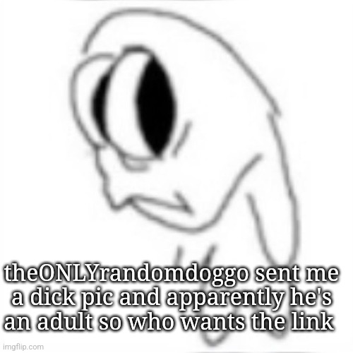 Jk abt the link part mostly | theONLYrandomdoggo sent me a dick pic and apparently he's an adult so who wants the link | image tagged in side eye | made w/ Imgflip meme maker