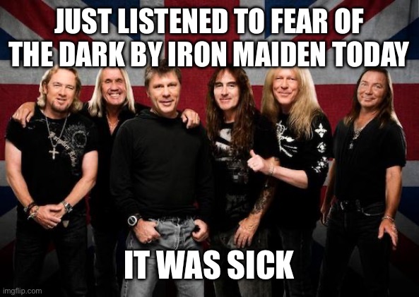 Album Review 1 | JUST LISTENED TO FEAR OF THE DARK BY IRON MAIDEN TODAY; IT WAS SICK | image tagged in iron maiden | made w/ Imgflip meme maker