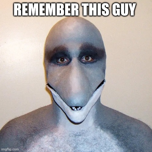Dolphin man | REMEMBER THIS GUY | image tagged in dolphin man | made w/ Imgflip meme maker
