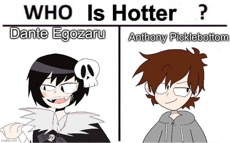 Who is Hotter | Anthony Picklebottom; Dante Egozaru | image tagged in who is hotter | made w/ Imgflip meme maker