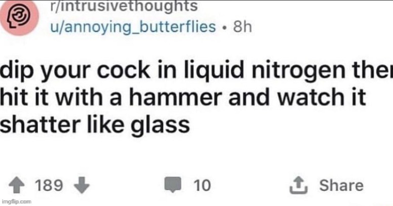 dip your cock in liquid nitrogen then hit it with a hammer and | image tagged in dip your cock in liquid nitrogen then hit it with a hammer and | made w/ Imgflip meme maker