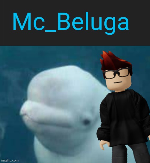 You know what this username reminds me of. | image tagged in mcc whale,mc,beluga,memes,username,moscovio | made w/ Imgflip meme maker