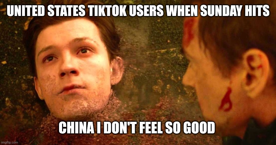 About time | UNITED STATES TIKTOK USERS WHEN SUNDAY HITS; CHINA I DON'T FEEL SO GOOD | image tagged in i dont feel so good | made w/ Imgflip meme maker