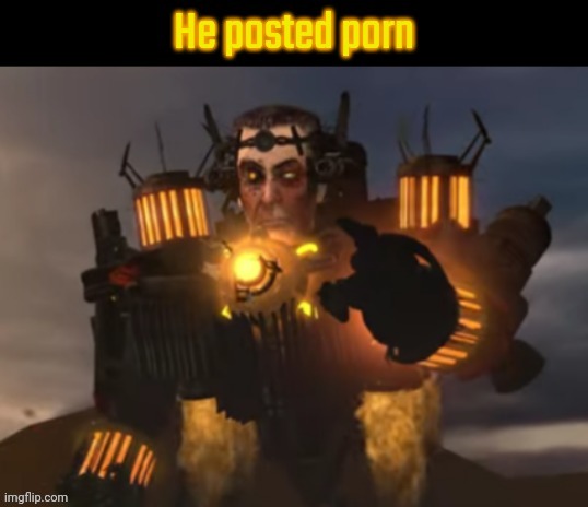 He posted porn | image tagged in he posted porn | made w/ Imgflip meme maker