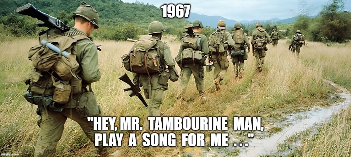 No Place I'm Goin To | 1967; "HEY, MR.  TAMBOURINE  MAN, PLAY  A  SONG  FOR  ME  . . ." | image tagged in march | made w/ Imgflip meme maker