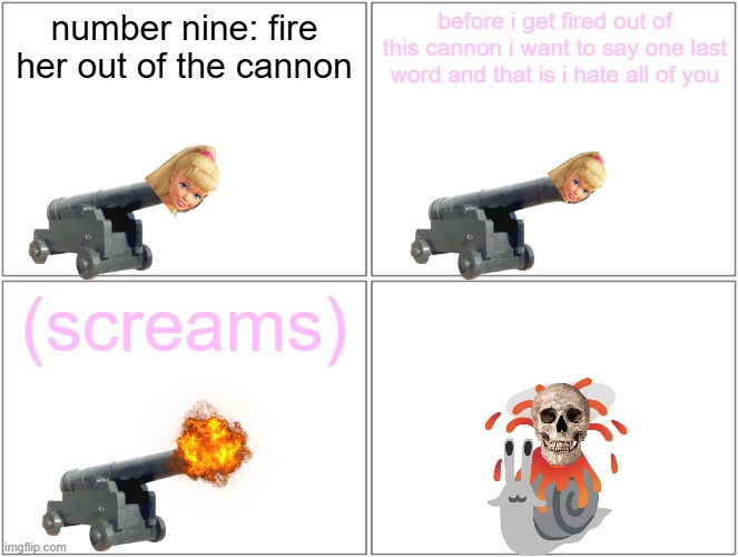 barbie gets shot out of the cannon | number nine: fire her out of the cannon; before i get fired out of this cannon i want to say one last word and that is i hate all of you; (screams) | image tagged in memes,blank comic panel 2x2,barbie dies,pwned,cannon,volcano | made w/ Imgflip meme maker