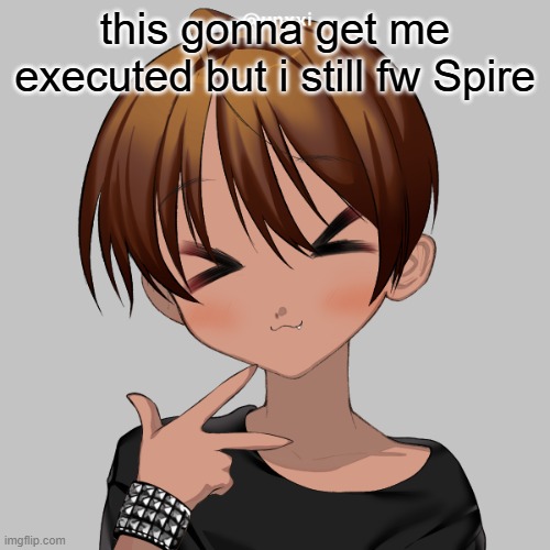 ballflakes | this gonna get me executed but i still fw Spire | image tagged in ballflakes | made w/ Imgflip meme maker