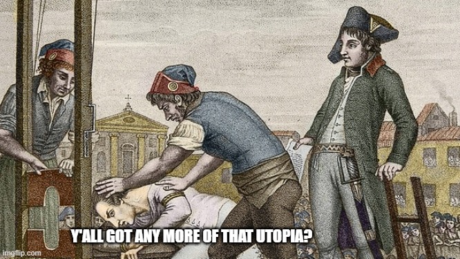 Guillotine this | Y'ALL GOT ANY MORE OF THAT UTOPIA? | image tagged in guillotine this | made w/ Imgflip meme maker