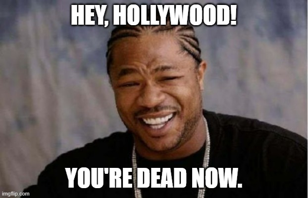 As far as news could say, HOLLYWOOD is officially DEAD. | HEY, HOLLYWOOD! YOU'RE DEAD NOW. | image tagged in memes,yo dawg heard you,hollywood,hollywood is dead | made w/ Imgflip meme maker