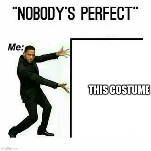 Nobody's perfect | THIS COSTUME | image tagged in nobody's perfect | made w/ Imgflip meme maker