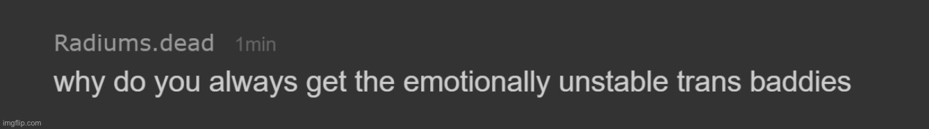 why do you always get the emotionally unstable trans baddies | image tagged in why do you always get the emotionally unstable trans baddies | made w/ Imgflip meme maker