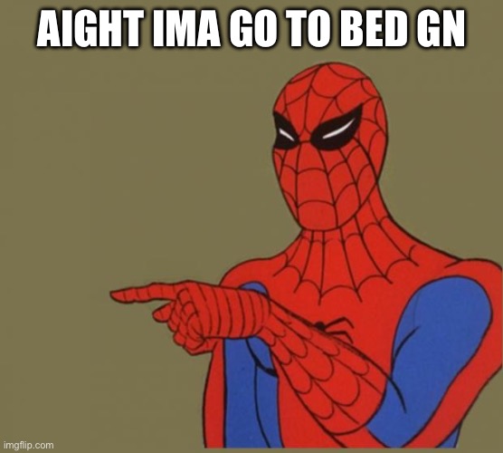 spiderman | AIGHT IMA GO TO BED GN | image tagged in spiderman | made w/ Imgflip meme maker