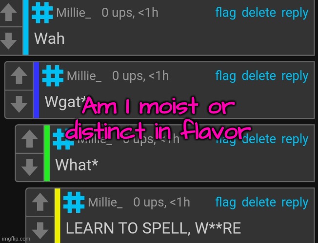 Learn to spell | Am I moist or distinct in flavor | image tagged in learn to spell | made w/ Imgflip meme maker