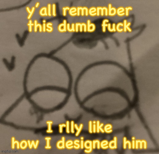 thank you adhd and autism for granting me creativity when it comes to talking numbers, letters and symbols | y’all remember this dumb fuck; I rlly like how I designed him | image tagged in silly little guy 3 | made w/ Imgflip meme maker