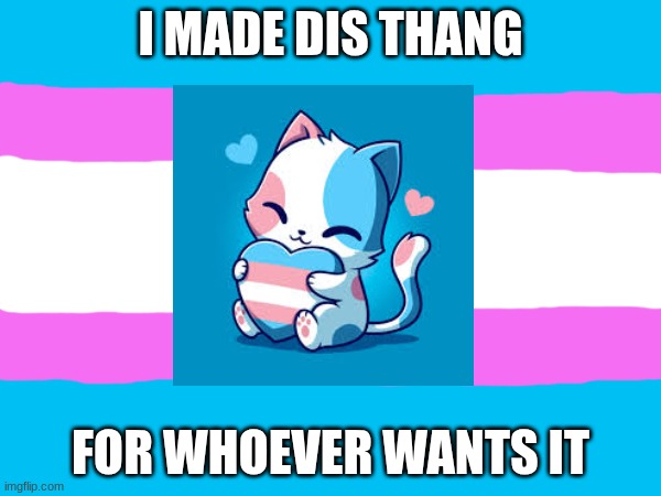 I do pride flag requests to<33333 ( I was also bored lol) | I MADE DIS THANG; FOR WHOEVER WANTS IT | image tagged in pride,lgbtq,trans | made w/ Imgflip meme maker