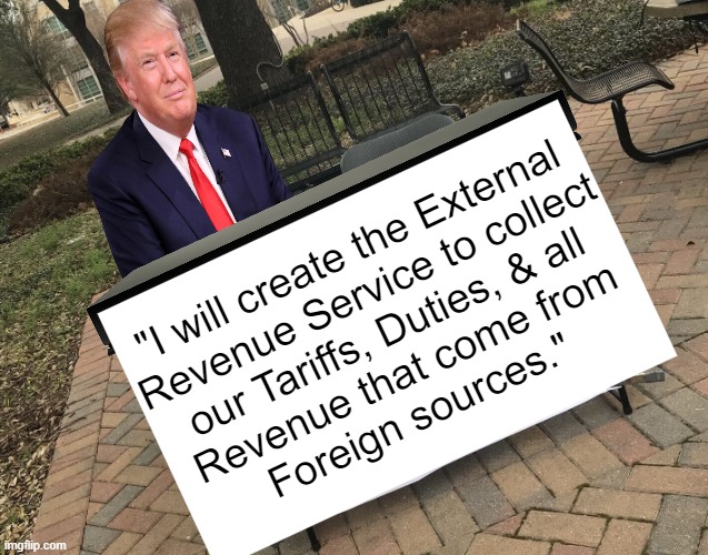 "And they will start paying, FINALLY, their fair share." | "I will create the External 
Revenue Service to collect 
our Tariffs, Duties, & all 
Revenue that come from 
Foreign sources." | image tagged in prove me wrong trump template,donald trump,ers,foreign,aye fair enough,donald trump approves | made w/ Imgflip meme maker