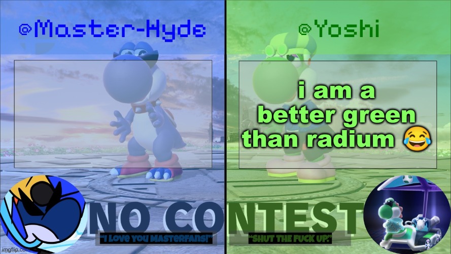 Yoshi & Master-Hyde | i am a better green than radium 😂 | image tagged in yoshi master-hyde | made w/ Imgflip meme maker