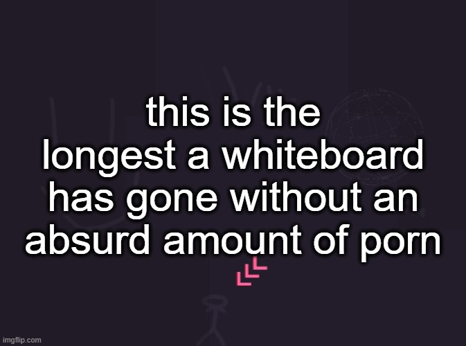 https://r9.whiteboardfox.com/94131974-0095-6345 | this is the longest a whiteboard has gone without an absurd amount of porn | image tagged in vik's image | made w/ Imgflip meme maker