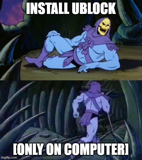 Skeletor disturbing facts | INSTALL UBLOCK [ONLY ON COMPUTER] | image tagged in skeletor disturbing facts | made w/ Imgflip meme maker