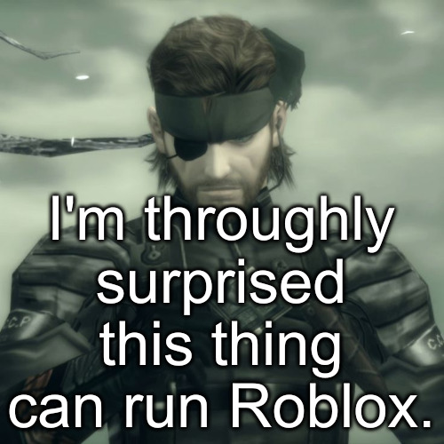 Metal Gear Solid Snake | I'm throughly surprised this thing can run Roblox. | image tagged in metal gear solid snake | made w/ Imgflip meme maker