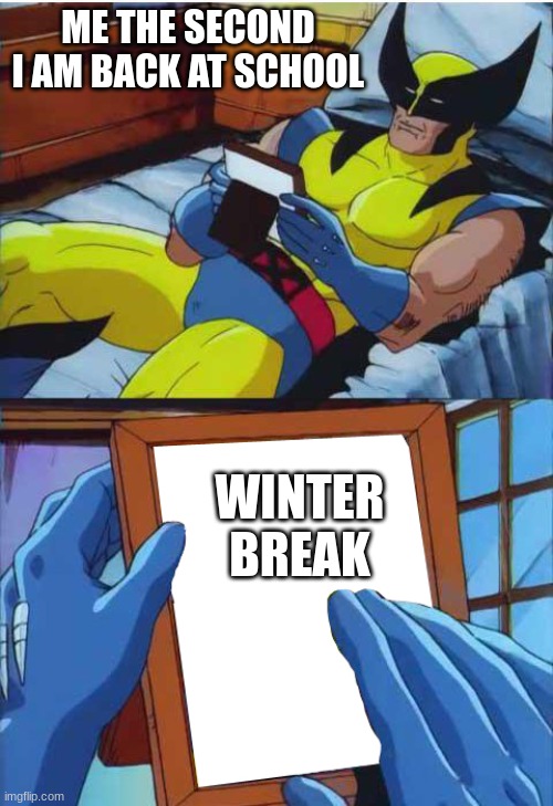 it already feels like 6 weeks | ME THE SECOND I AM BACK AT SCHOOL; WINTER BREAK | image tagged in wolverine remember,school,humor,memes | made w/ Imgflip meme maker