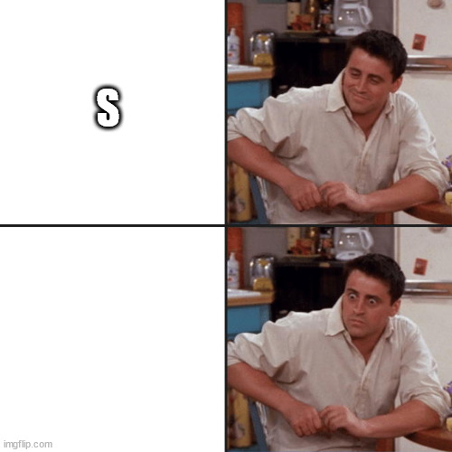 Joey Tribbiani Delayed Reaction | S | image tagged in joey tribbiani delayed reaction | made w/ Imgflip meme maker