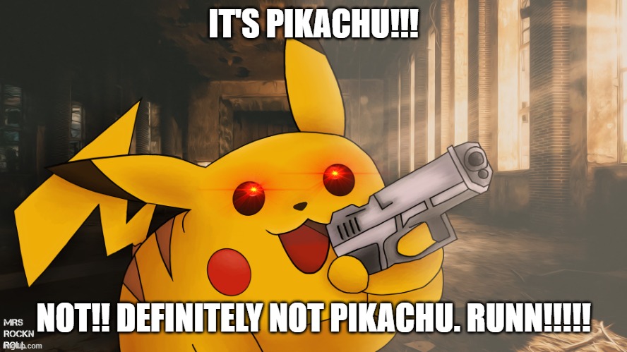 Pikachu has a Gun | IT'S PIKACHU!!! NOT!! DEFINITELY NOT PIKACHU. RUNN!!!!! | image tagged in pikachu has a gun | made w/ Imgflip meme maker