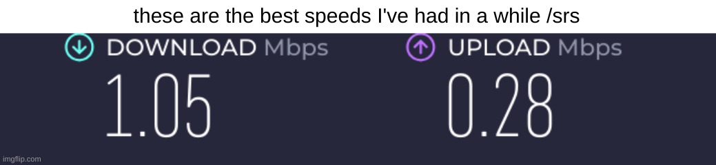 these are the best speeds I've had in a while /srs | made w/ Imgflip meme maker