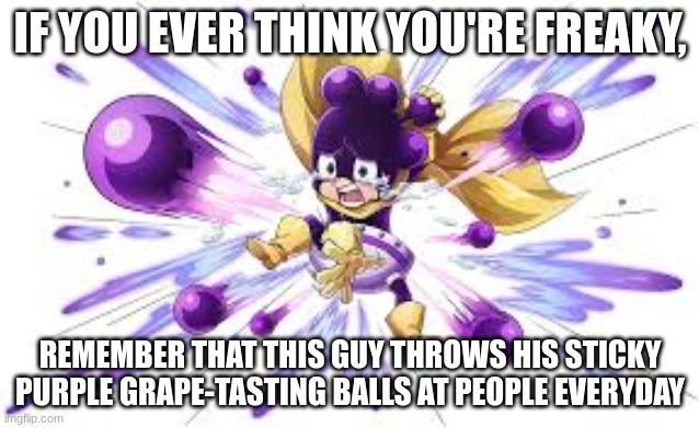 Cocacolastic Balls | IF YOU EVER THINK YOU'RE FREAKY, REMEMBER THAT THIS GUY THROWS HIS STICKY PURPLE GRAPE-TASTING BALLS AT PEOPLE EVERYDAY | image tagged in freaky | made w/ Imgflip meme maker