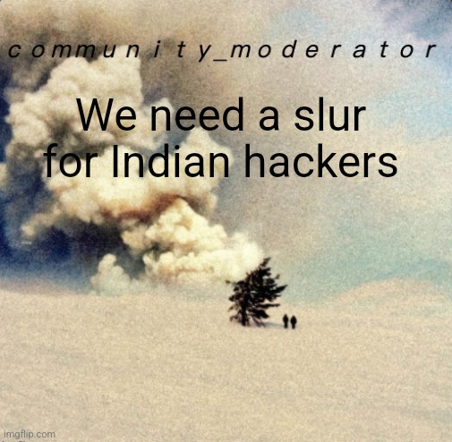 Space11 | We need a slur for Indian hackers | image tagged in space11 | made w/ Imgflip meme maker