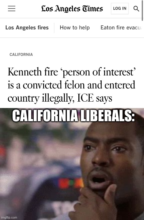 California Fire | CALIFORNIA LIBERALS: | image tagged in unbelievable,california,california fires,liberals,politics,political meme | made w/ Imgflip meme maker