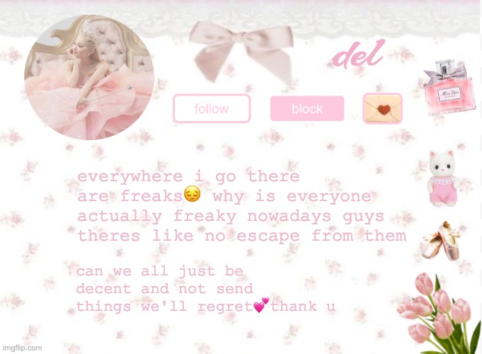 its sad that we as a stream all have to address this from each of us because its that big of a concern?? | everywhere i go there are freaks😔 why is everyone actually freaky nowadays guys theres like no escape from them; can we all just be decent and not send things we'll regret💕thank u | image tagged in del announcement | made w/ Imgflip meme maker