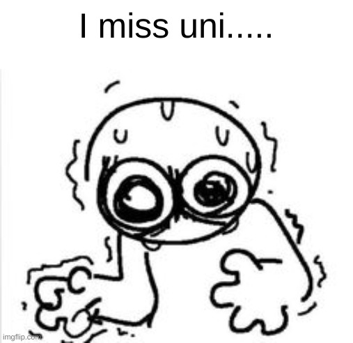 I miss uni..... | made w/ Imgflip meme maker