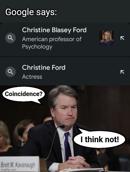 Thank you, Google! | Google says:; Coincidence? I think not! | image tagged in memes,google,brett kavanaugh,christine blasey ford,actress,democrats | made w/ Imgflip meme maker