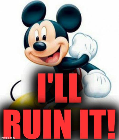 mickey mouse  | I'LL RUIN IT! | image tagged in mickey mouse | made w/ Imgflip meme maker